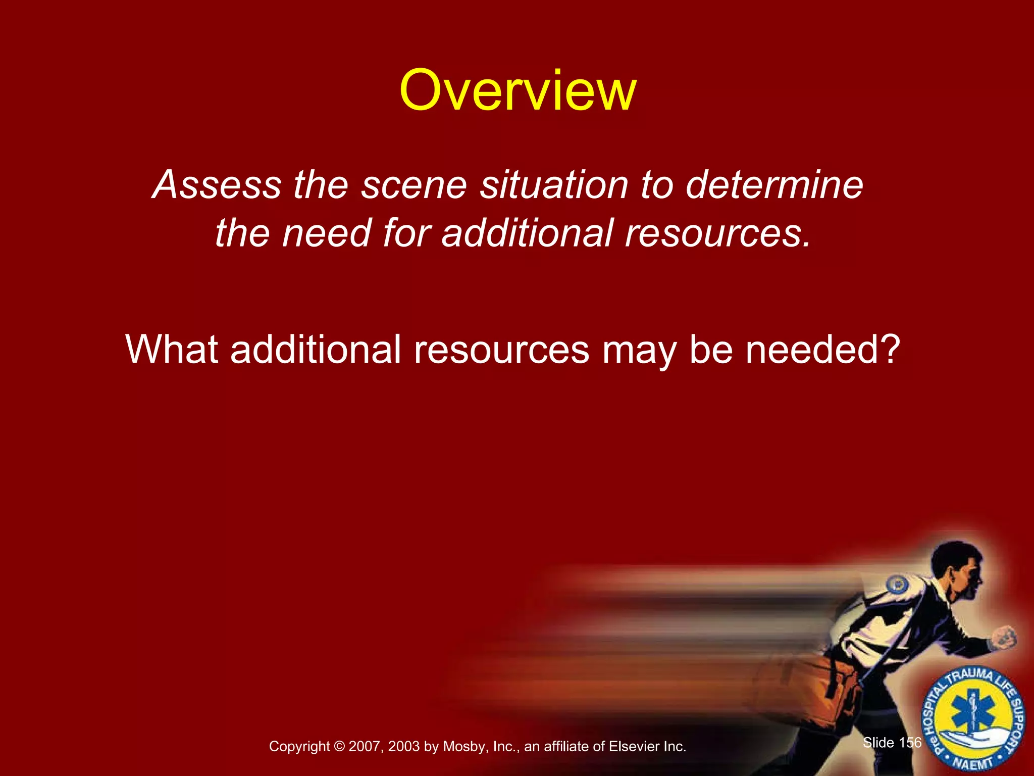 Assess the scene situation to determine  the need for additional resources. What additional resources may be needed? Overview 