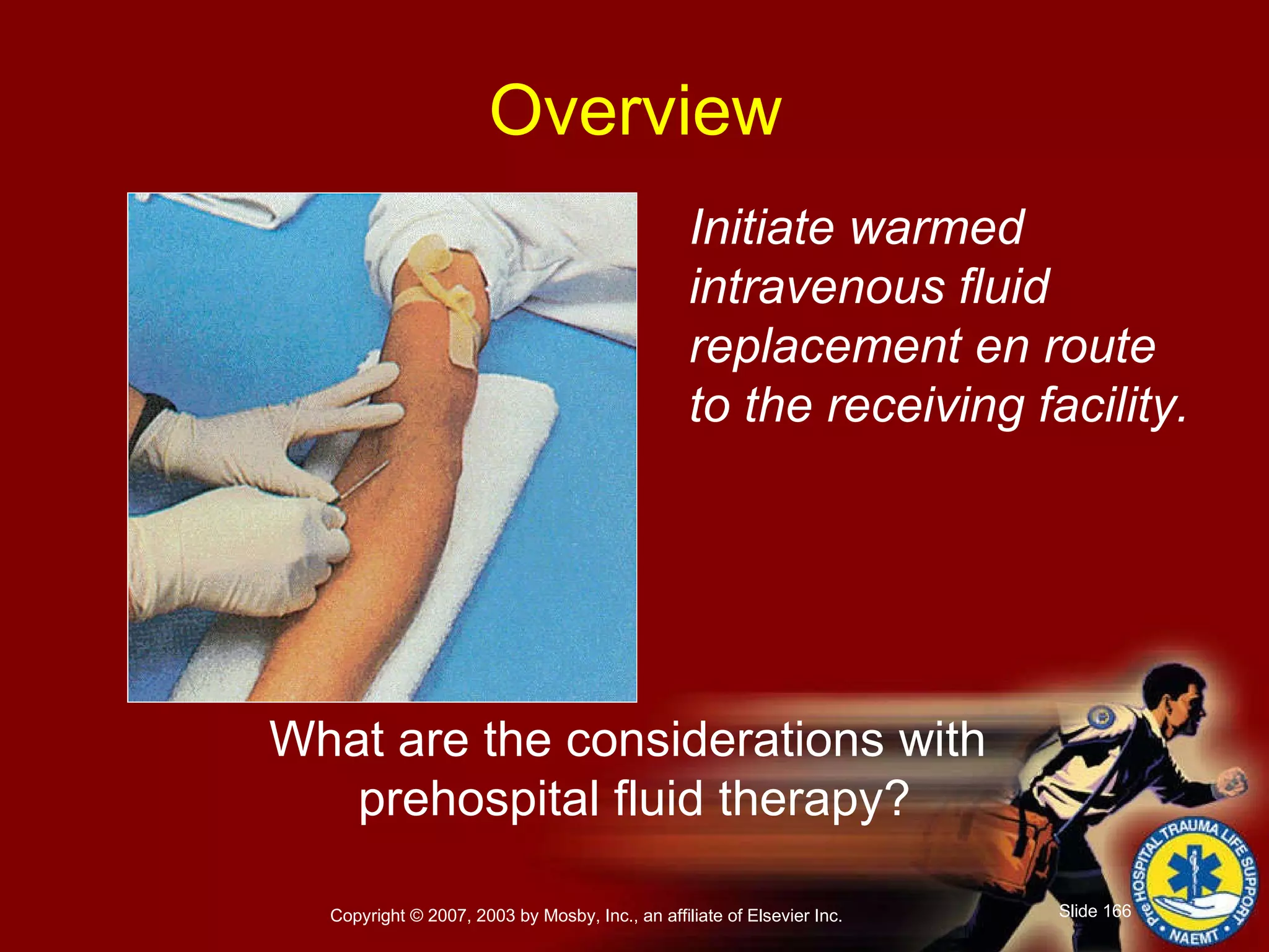 Initiate warmed intravenous fluid replacement en route  to the receiving facility. What are the considerations with  prehospital fluid therapy? Overview 