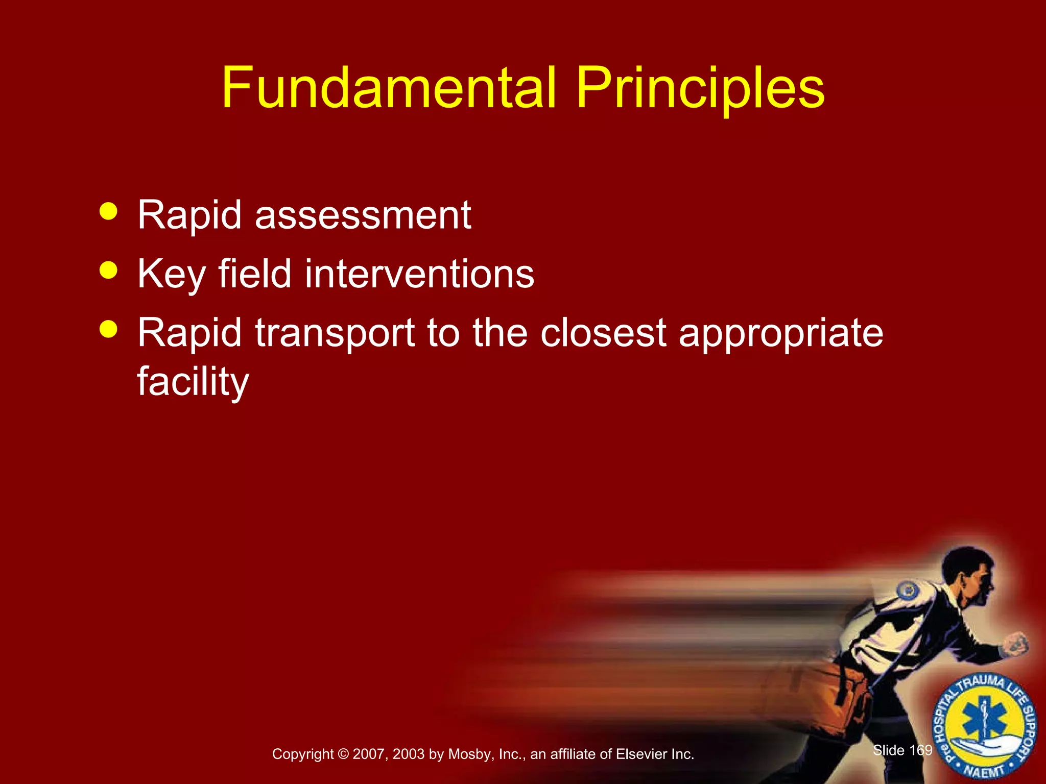 Fundamental Principles Rapid assessment Key field interventions Rapid transport to the closest appropriate facility 