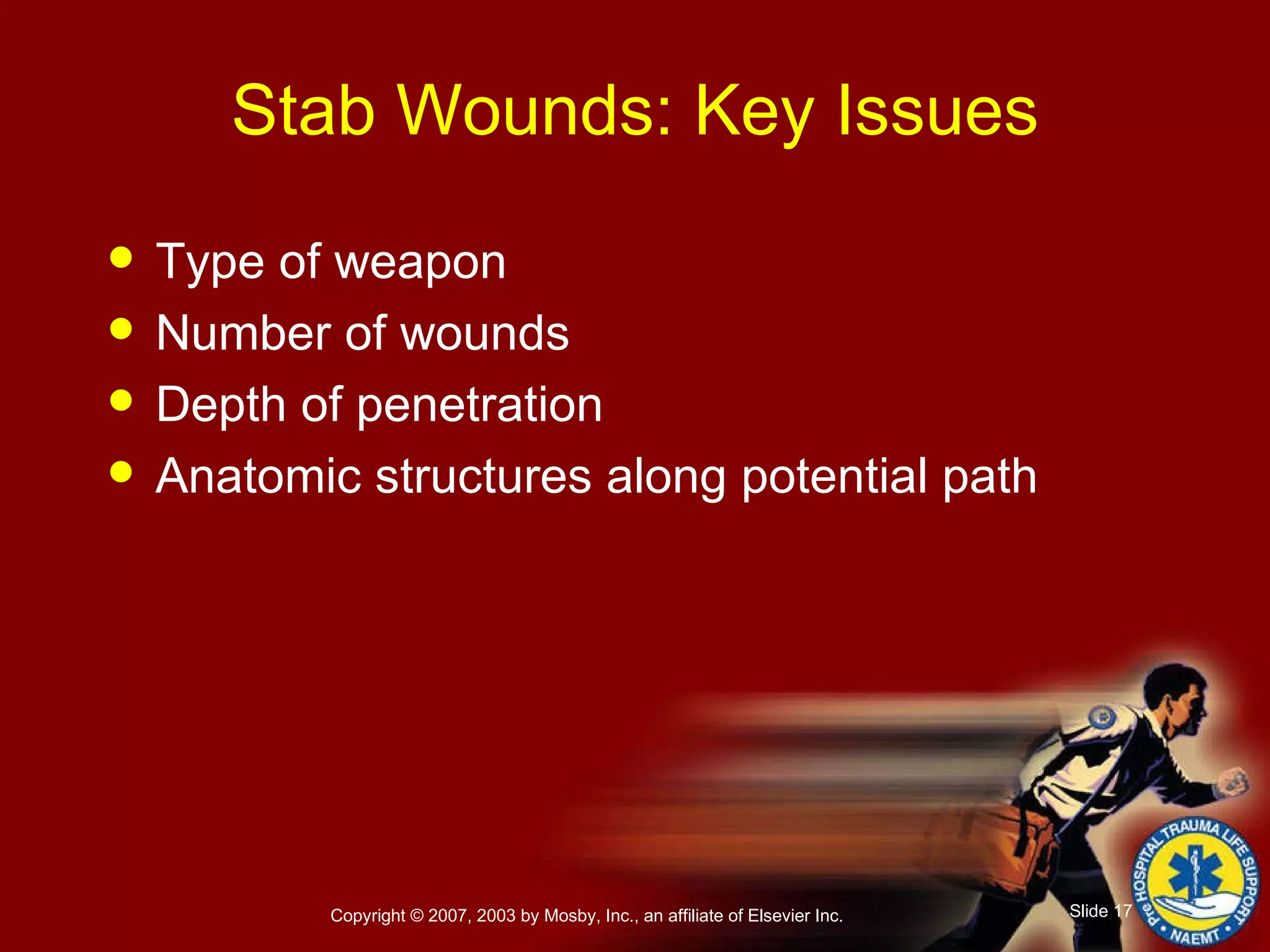 Stab Wounds: Key Issues Type of weapon Number of wounds Depth of penetration Anatomic structures along potential path 