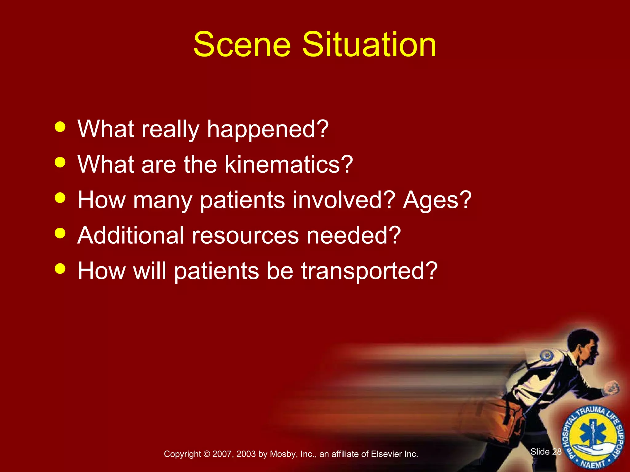 Scene Situation What really happened? What are the kinematics? How many patients involved? Ages? Additional resources needed? How will patients be transported? 