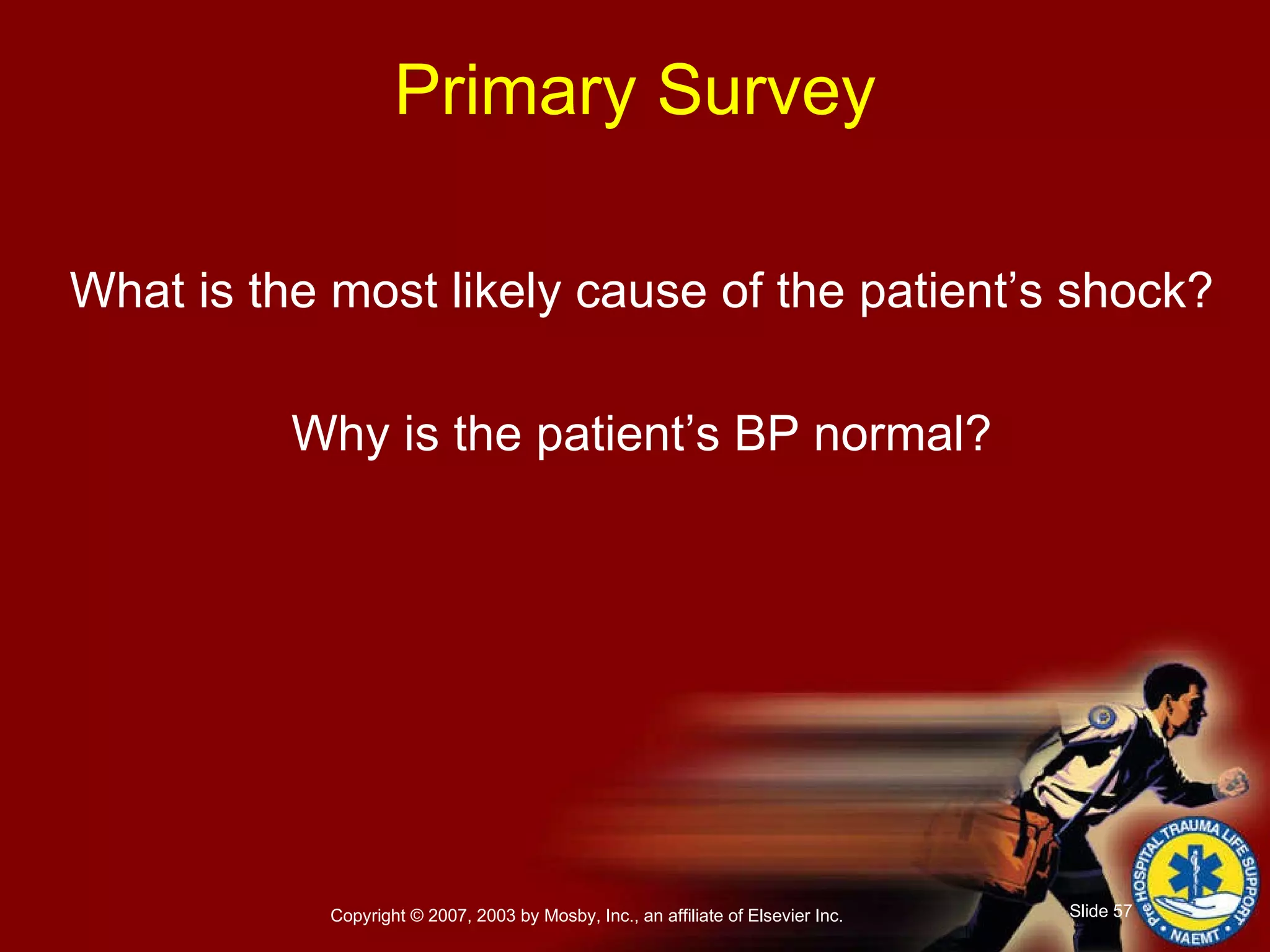What is the most likely cause of the patient’s shock? Why is the patient’s BP normal? Primary Survey 