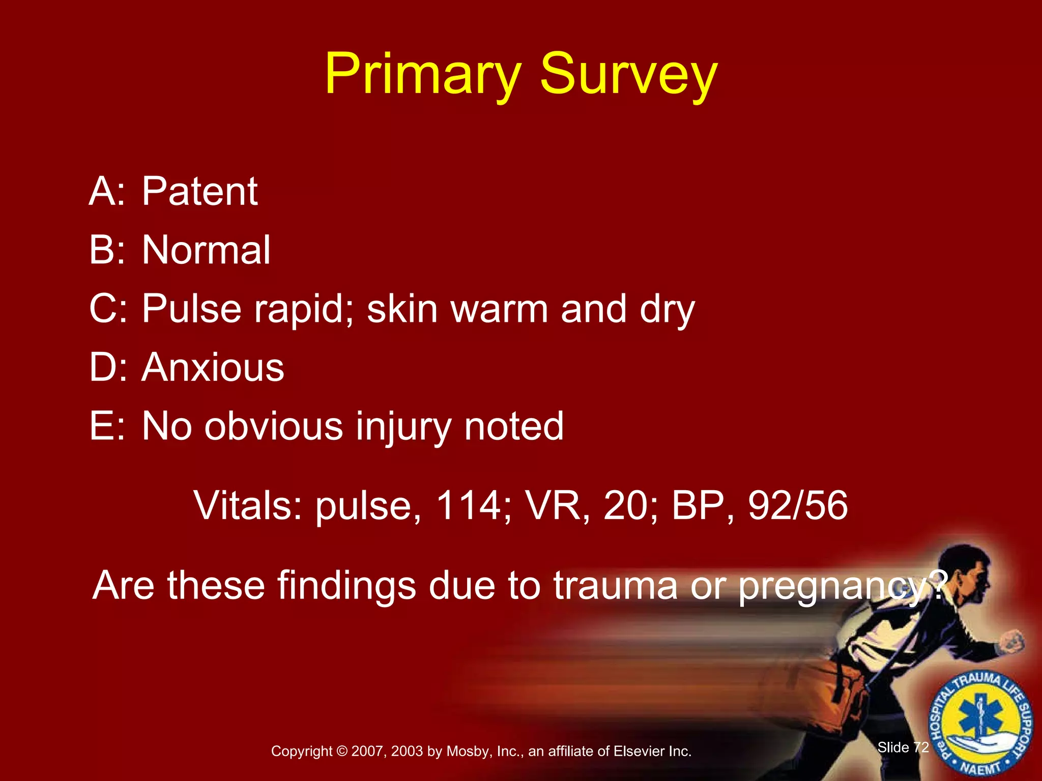 Primary Survey A: Patent B: Normal C: Pulse rapid; skin warm and dry D: Anxious E: No obvious injury noted Vitals: pulse, 114; VR, 20; BP, 92/56 Are these findings due to trauma or pregnancy? 