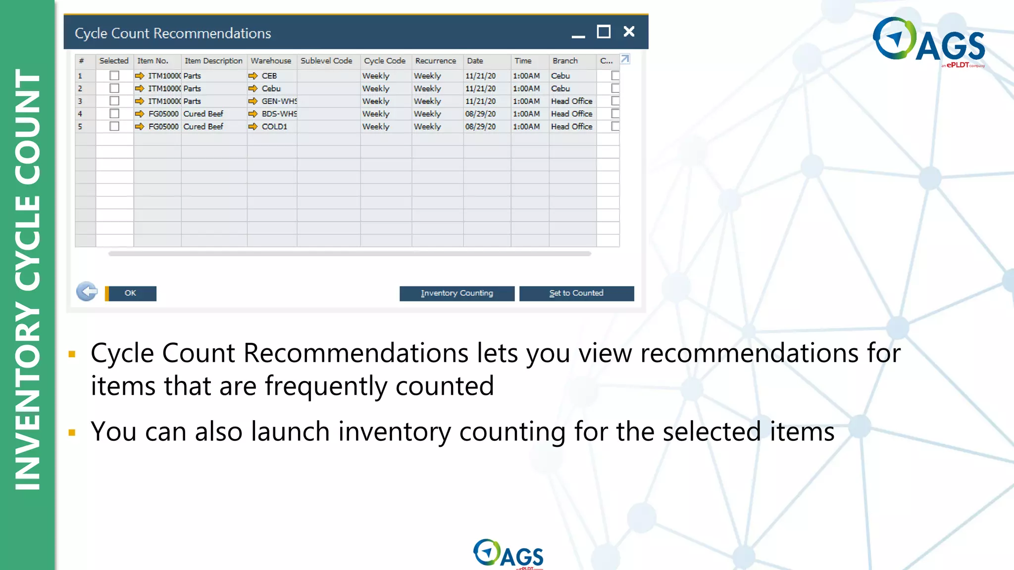 INVENTORY
CYCLE
COUNT
▪ Cycle Count Recommendations lets you view recommendations for
items that are frequently counted
▪ You can also launch inventory counting for the selected items
 