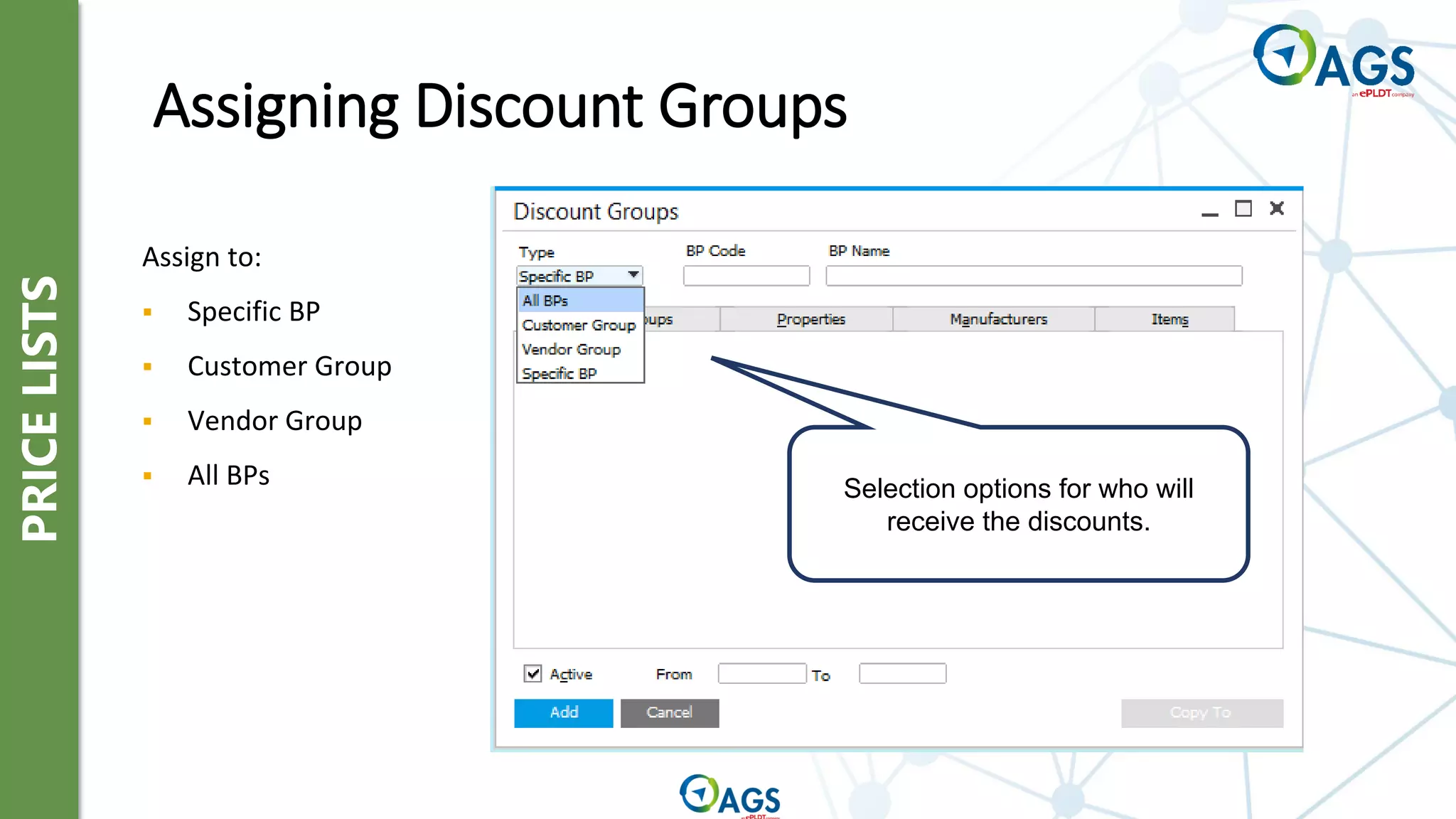 PRICE
LISTS
Assigning Discount Groups
Selection options for who will
receive the discounts.
Assign to:
▪ Specific BP
▪ Customer Group
▪ Vendor Group
▪ All BPs
 