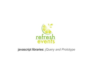 javascript libraries:  jQuery and Prototype 