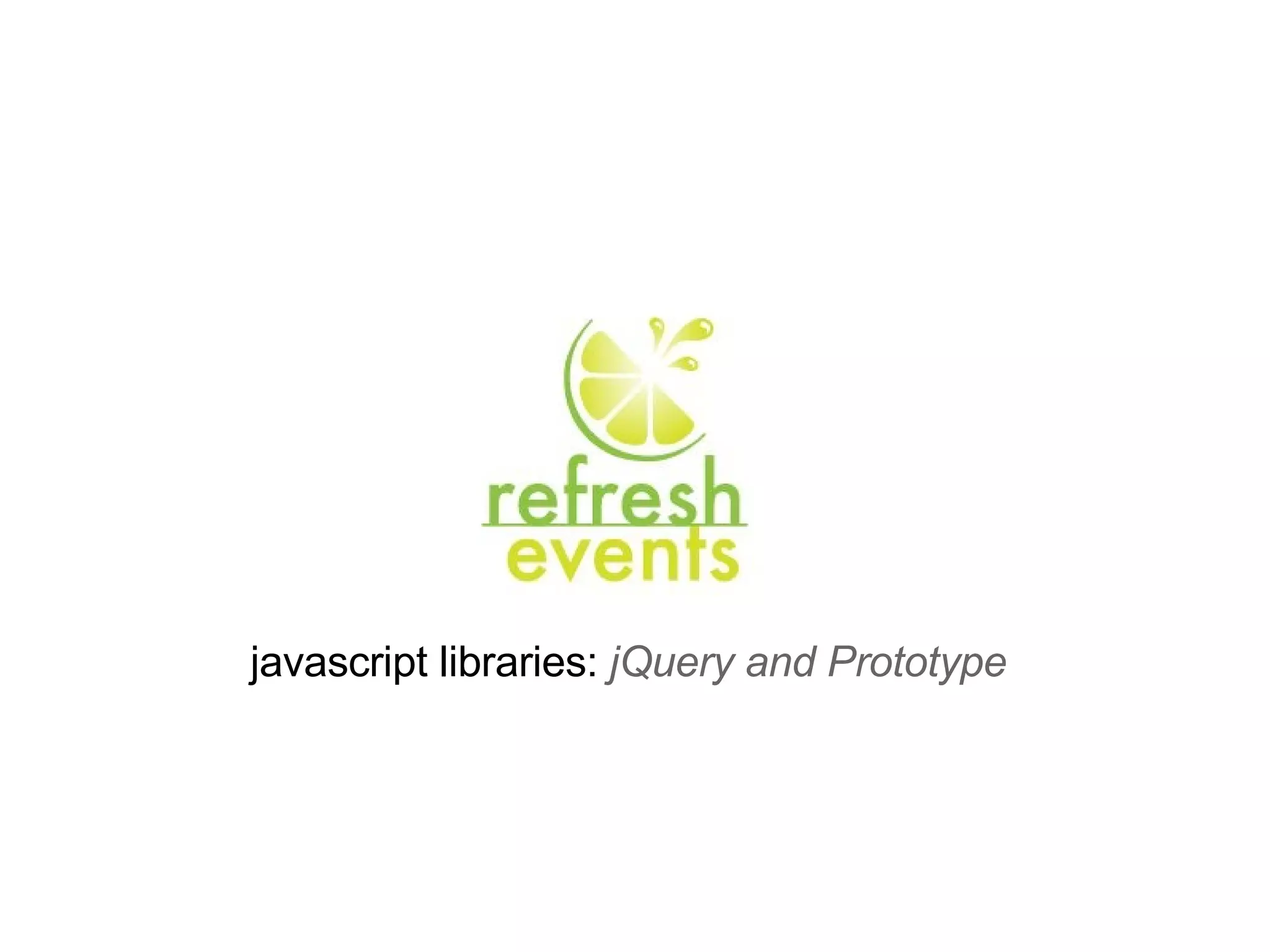 javascript libraries:  jQuery and Prototype 