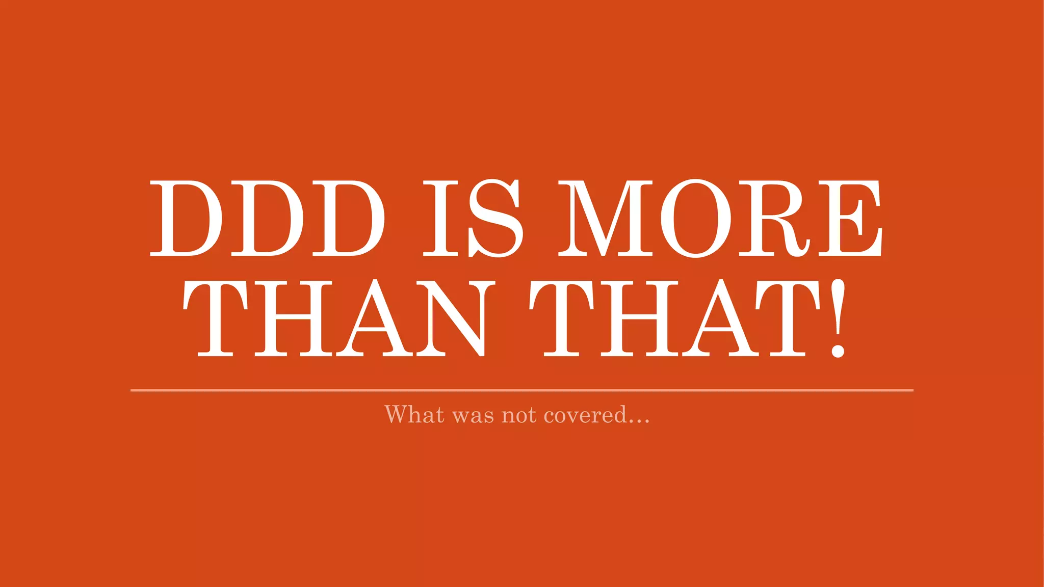 DDD IS MORE
THAN THAT!
 