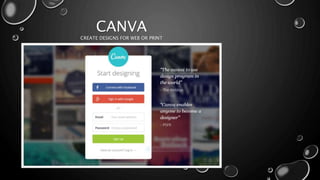 CANVA
CREATE DESIGNS FOR WEB OR PRINT
 