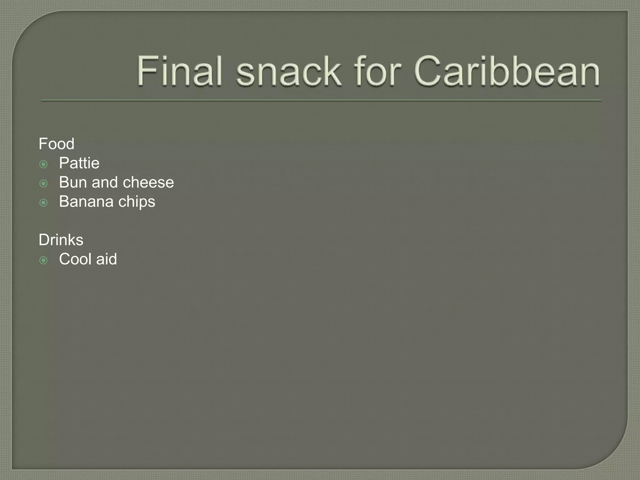 Food
Pattie
Bun and cheese
Banana chips
Drinks
Cool aid