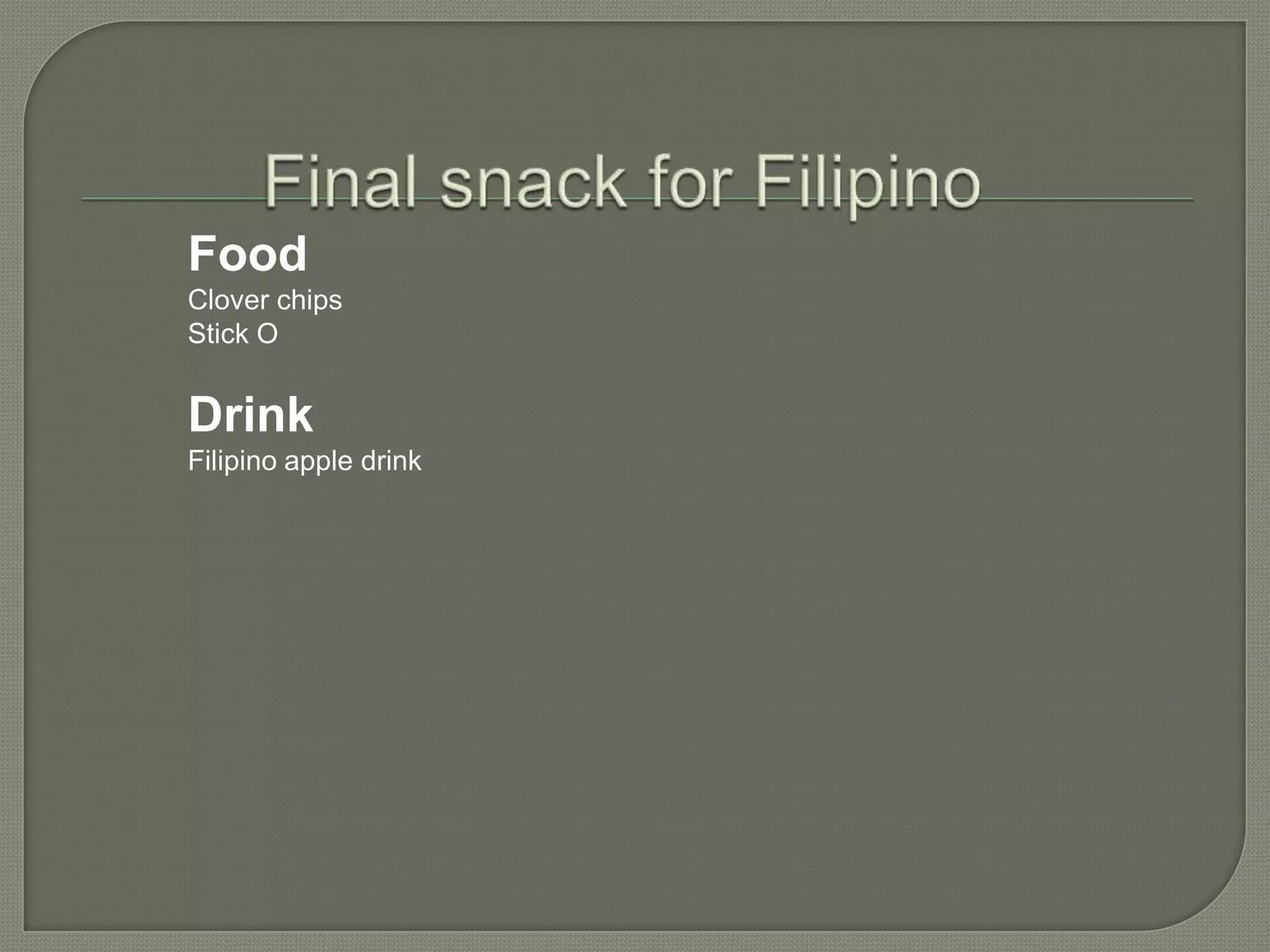 Food
Clover chips
Stick O
Drink
Filipino apple drink