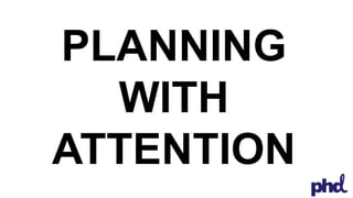 PLANNING 
WITH 
ATTENTION 
 