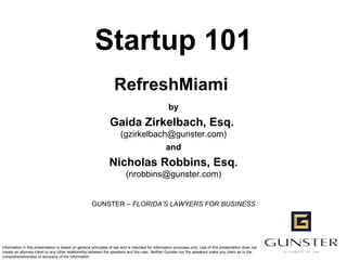 Startup 101 RefreshMiami  by Gaida Zirkelbach, Esq.  (gzirkelbach@gunster.com) and Nicholas Robbins, Esq. (nrobbins@gunster.com) GUNSTER –  FLORIDA’S LAWYERS FOR BUSINESS 