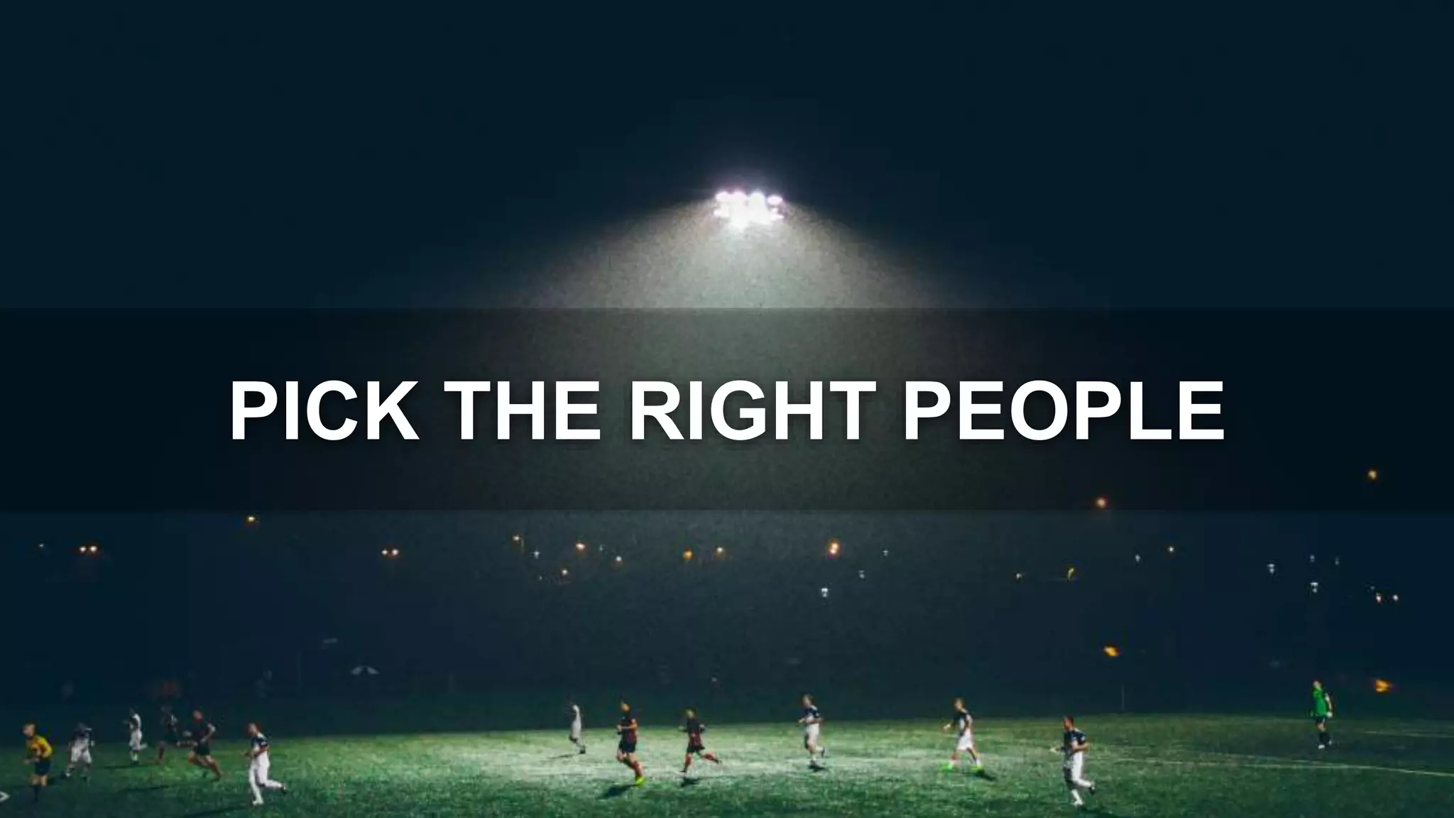 PICK THE RIGHT PEOPLE
 