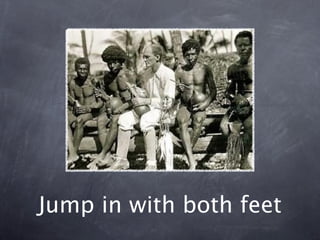 Jump in with both feet
 