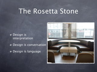 The Rosetta Stone


Design is
interpretation

Design is conversation

Design is language
 