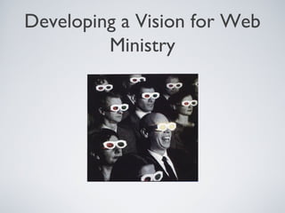 Developing a Vision for Web
Ministry
 