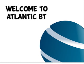 Welcome to
Atlantic BT




              1
 