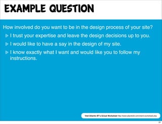 Example Question
How involved do you want to be in the design process of your site?
   I trust your expertise and leave th...
