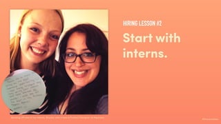 #ihavenoidea
Start with
interns.
Sending oﬀ one of my interns, Brooke, who’s now a Product Designer at Aquicore.
HIRING LE...
