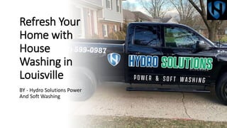 Refresh Your
Home with
House
Washing in
Louisville
BY - Hydro Solutions Power
And Soft Washing
 