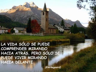 LA VIDA SÓLO SE PUEDE COMPRENDER MIRANDO HACIA ATRÁS, PERO SÓLO SE PUEDE VIVIR MIRANDO HACIA DELANTE (Kierkegaard) 