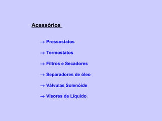 Acessórios
→ Pressostatos
→ Termostatos
→ Filtros e Secadores
→ Separadores de óleo
→ Válvulas Solenóide
→ Visores de Líquido
 