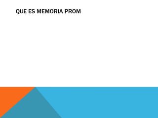 QUE ES MEMORIA PROM