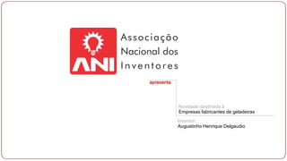 apresenta

Novidade destinada à
Empresas fabricantes de geladeiras
Inventor:
Augustinho Henrique Delgaudio

 