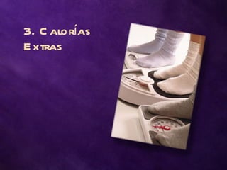 3. C alorías
E xtras
 