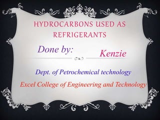 HYDROCARBONS USED AS
REFRIGERANTS
Dept. of Petrochemical technology
Excel College of Engineering and Technology
Done by: Kenzie
 