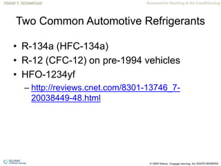 Two Common Automotive Refrigerants
• R-134a (HFC-134a)
• R-12 (CFC-12) on pre-1994 vehicles
• HFO-1234yf
– http://reviews.cnet.com/8301-13746_7-
20038449-48.html
 