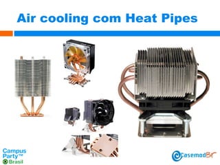 Air cooling com Heat Pipes

 