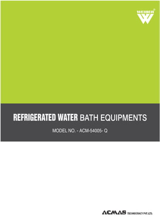 R
REFRIGERATED WATER BATH EQUIPMENTS
MODEL NO. - ACM-54005- Q
 