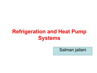 Refrigeration and Heat Pump
Systems
Salman jailani
 