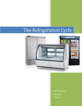 The Refrigeration Cycle




              Kaitlin Keegan
              English 202C

              10/24/2012
 