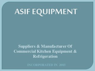 Suppliers & Manufacturer Of
Commercial Kitchen Equipment &
Refrigeration
INCORPORATED IN 2003
 