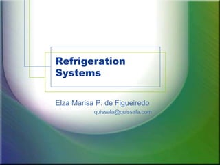 Refrigeration
Systems
Elza Marisa P. de Figueiredo
quissala@quissala.com

 