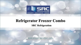 Refrigerator Freezer Combo
SRC Refrigeration
 