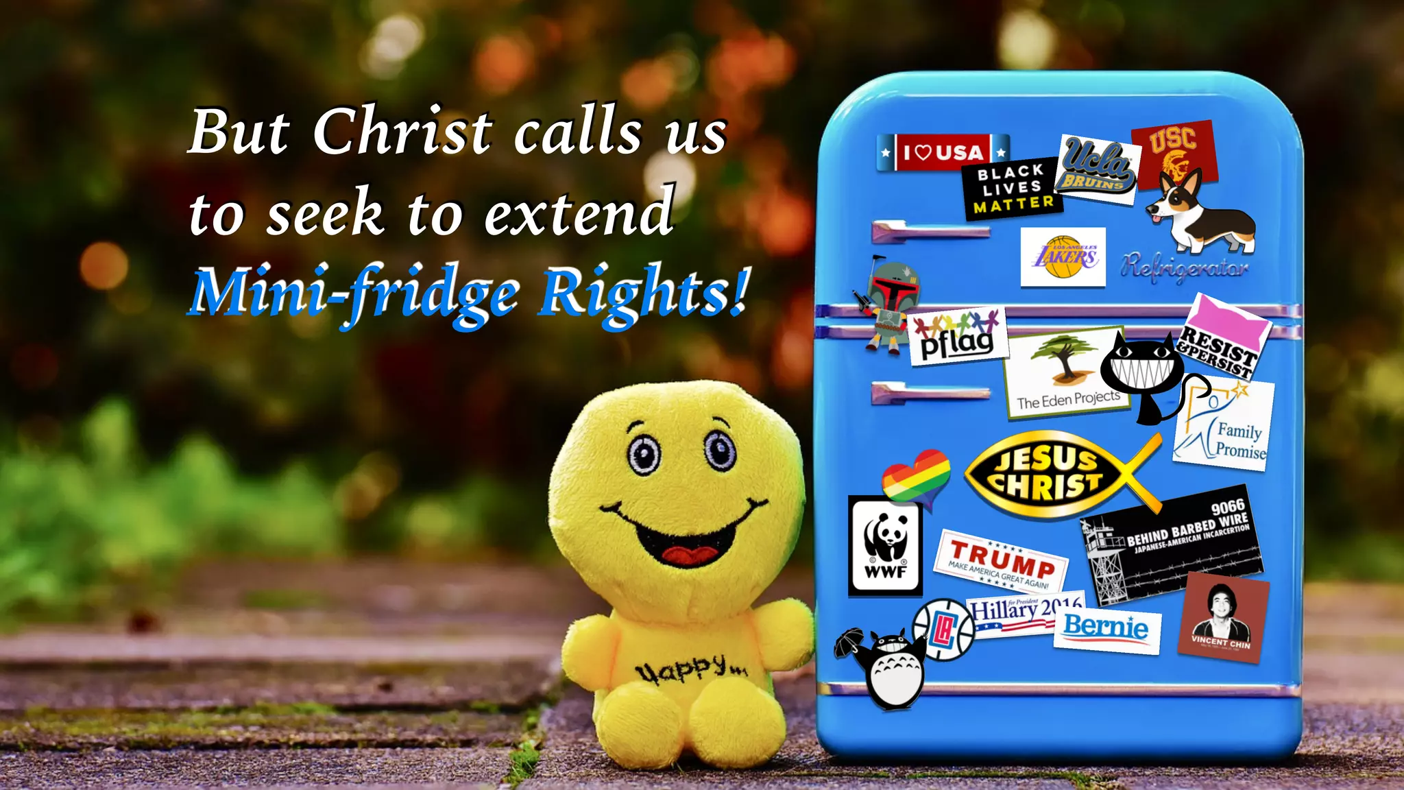But Christ calls us
to seek to extend
Mini-fridge Rights!
 