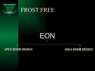 FROST FREE EON APEX DOOR DESIGN GIGA DOOR DESIGN 