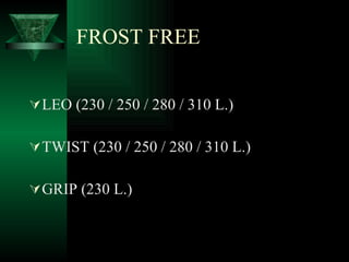 FROST FREE LEO (230 / 250 / 280 / 310 L.) TWIST (230 / 250 / 280 / 310 L.) GRIP (230 L.) 