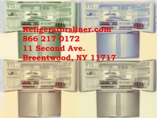 Refigeratorsliner.com
866 217 0172
11 Second Ave.
Breentwood, NY 11717
 