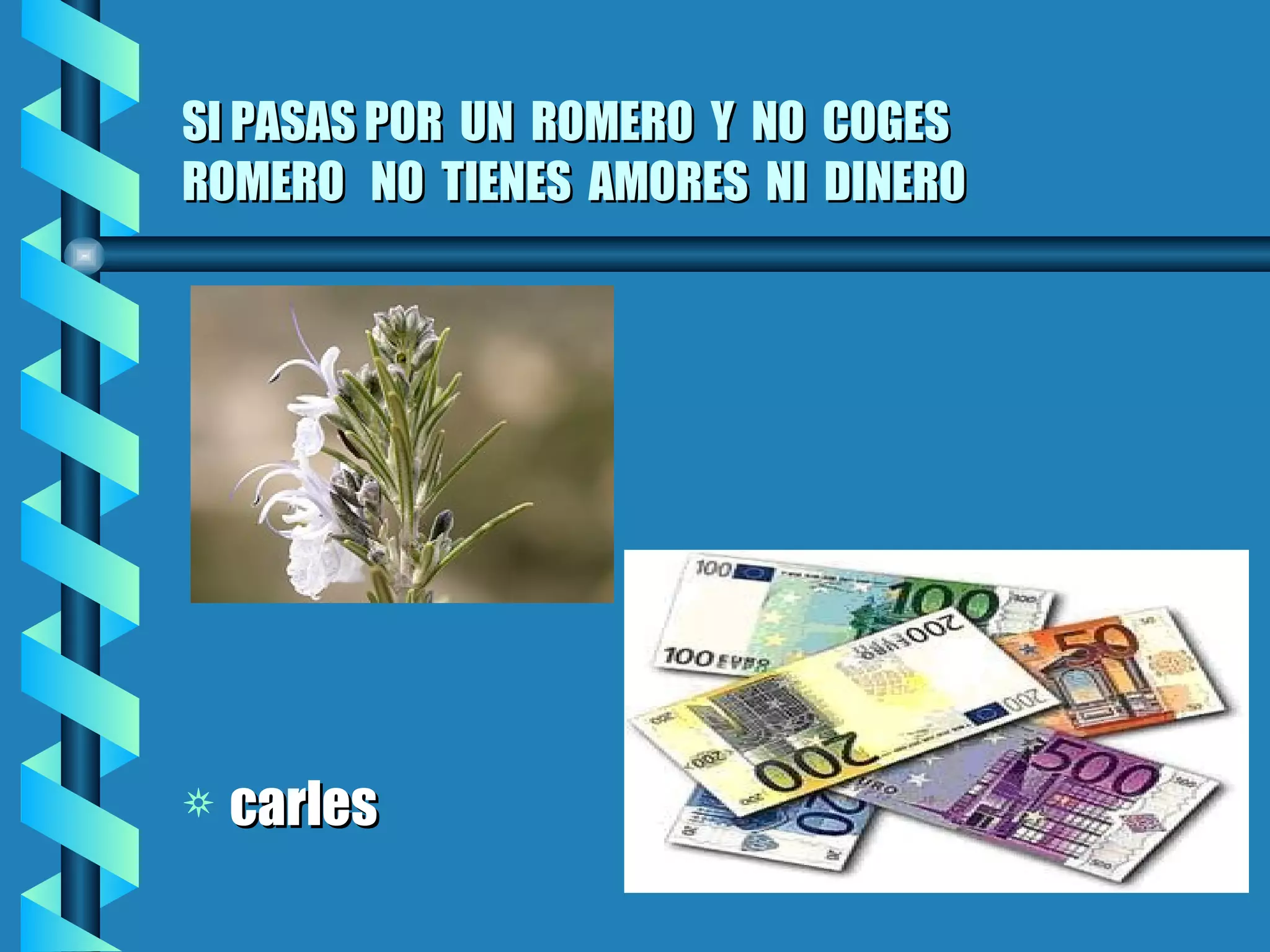 SI PASAS POR UN ROMERO Y NO COGES ROMERO NO TIENES AMORES NI DINERO carles