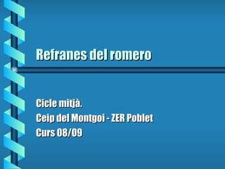 Refranes del romero Cicle mitjà. Ceip del Montgoi - ZER Poblet Curs 08/09 