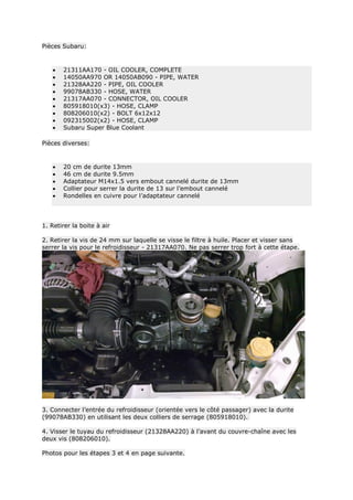 Pièces Subaru:
 21311AA170 - OIL COOLER, COMPLETE
 14050AA970 OR 14050AB090 - PIPE, WATER
 21328AA220 - PIPE, OIL COOLE...