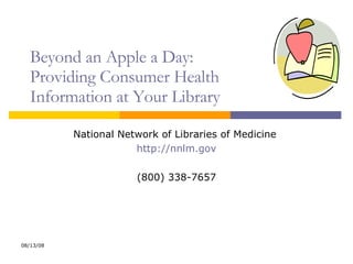Beyond an Apple a Day:  Providing Consumer Health  Information at Your Library National Network of Libraries of Medicine  http://nnlm.gov (800) 338-7657 