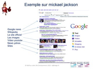 Exemple sur mickael jackson Google news Wikipedia Le site officiel Les images Video youtube News yahoo Sites ID AGIR au salon des Entrepreneurs 2011  [email_address] 
