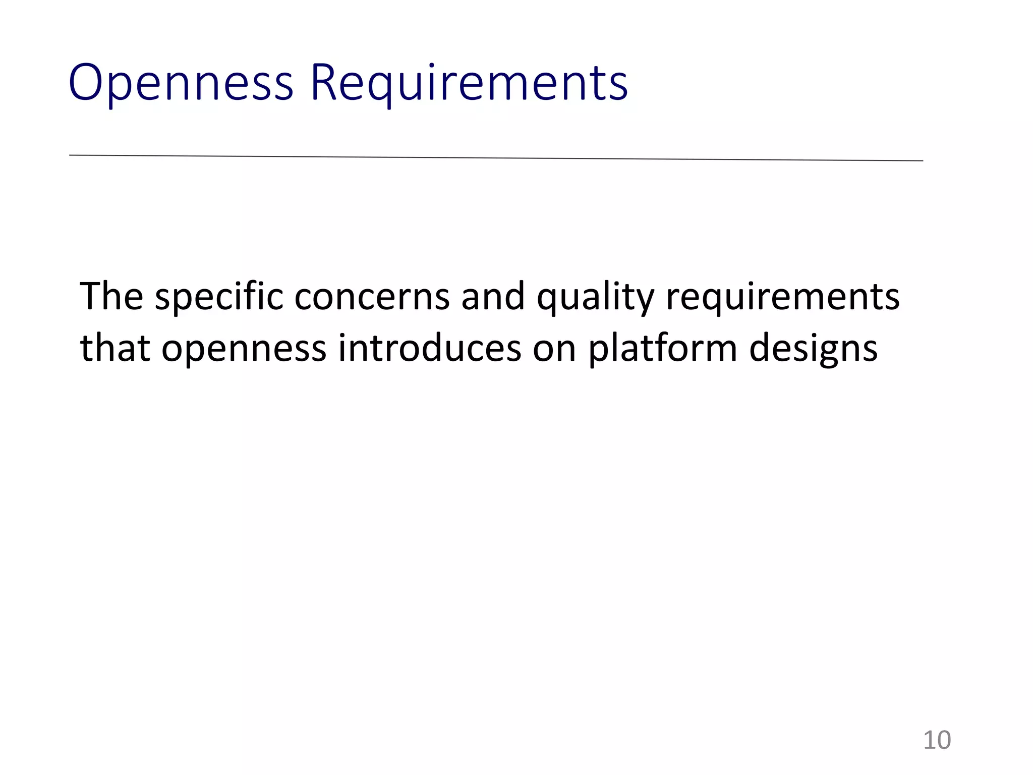 The specific concerns and quality requirements
that openness introduces on platform designs
10
Openness Requirements
 