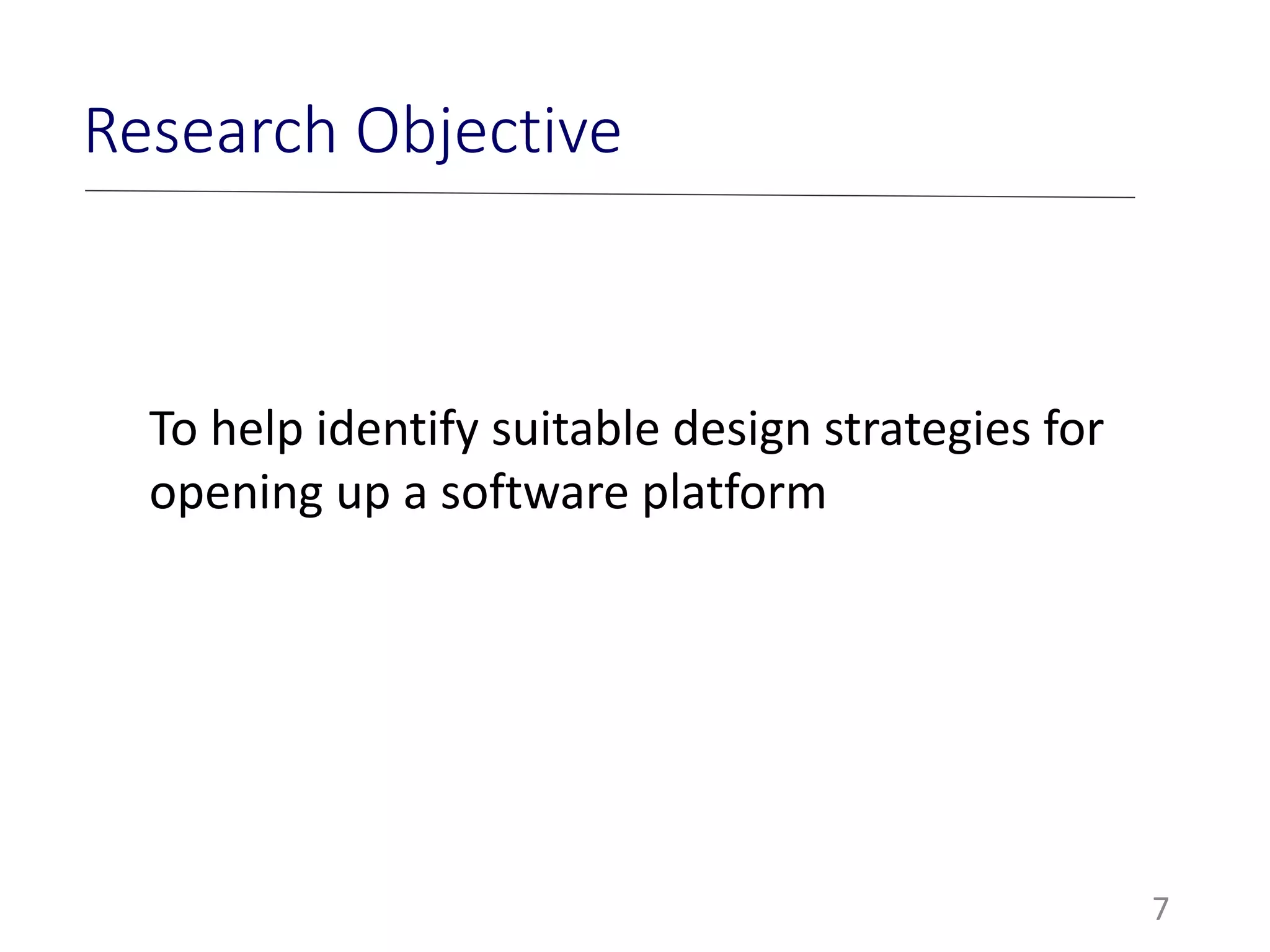 7
Research Objective
To help identify suitable design strategies for
opening up a software platform
 